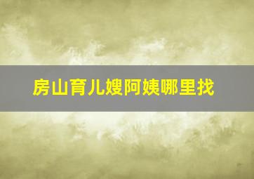 房山育儿嫂阿姨哪里找