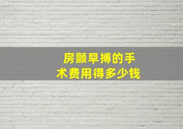 房颤早搏的手术费用得多少钱