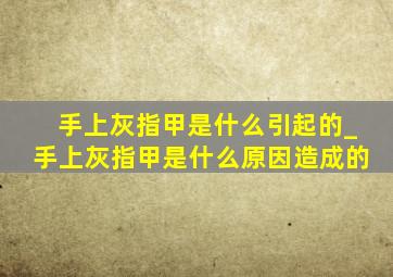 手上灰指甲是什么引起的_手上灰指甲是什么原因造成的