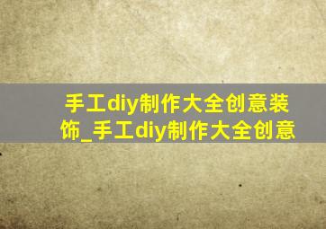 手工diy制作大全创意装饰_手工diy制作大全创意