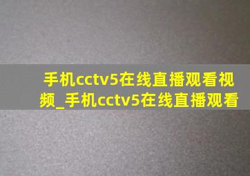 手机cctv5在线直播观看视频_手机cctv5在线直播观看