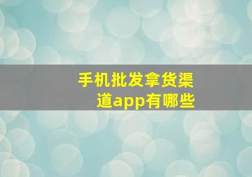 手机批发拿货渠道app有哪些