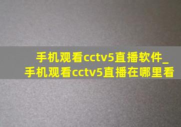 手机观看cctv5直播软件_手机观看cctv5直播在哪里看