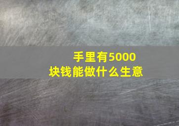 手里有5000块钱能做什么生意