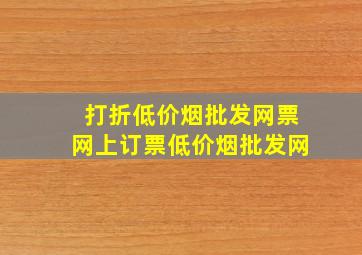 打折(低价烟批发网)票网上订票(低价烟批发网)