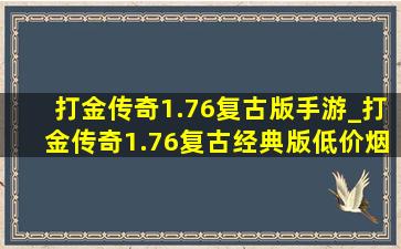 打金传奇1.76复古版手游_打金传奇1.76复古经典版(低价烟批发网)