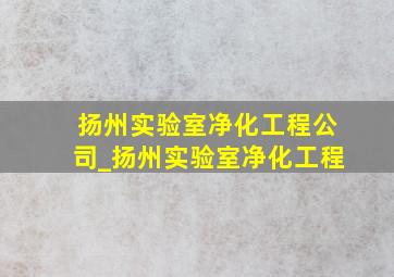 扬州实验室净化工程公司_扬州实验室净化工程