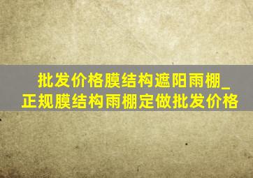 批发价格膜结构遮阳雨棚_正规膜结构雨棚定做批发价格