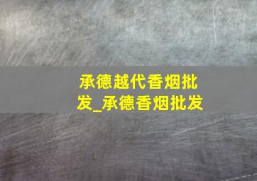 承德越代香烟批发_承德香烟批发