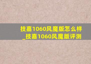 技嘉1060风魔版怎么样_技嘉1060风魔版评测