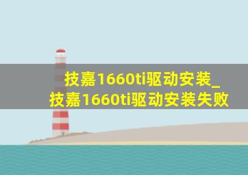 技嘉1660ti驱动安装_技嘉1660ti驱动安装失败