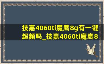 技嘉4060ti魔鹰8g有一键超频吗_技嘉4060ti魔鹰8g怎么超频