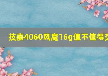 技嘉4060风魔16g值不值得买