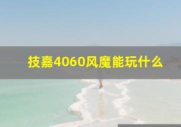 技嘉4060风魔能玩什么