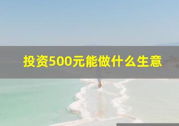 投资500元能做什么生意