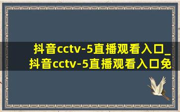 抖音cctv-5直播观看入口_抖音cctv-5直播观看入口免费的