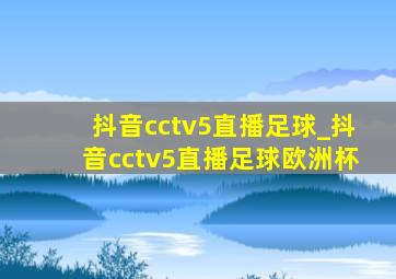 抖音cctv5直播足球_抖音cctv5直播足球欧洲杯