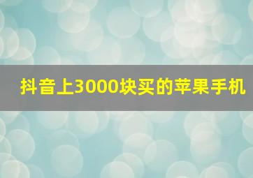 抖音上3000块买的苹果手机