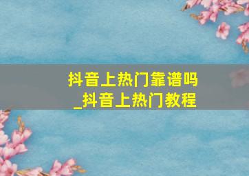 抖音上热门靠谱吗_抖音上热门教程