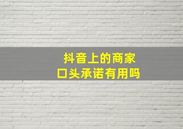 抖音上的商家口头承诺有用吗