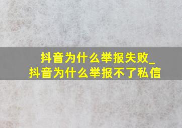 抖音为什么举报失败_抖音为什么举报不了私信