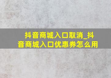 抖音商城入口取消_抖音商城入口优惠券怎么用