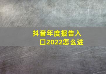 抖音年度报告入口2022怎么进