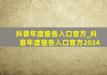 抖音年度报告入口官方_抖音年度报告入口官方2024