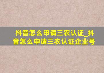 抖音怎么申请三农认证_抖音怎么申请三农认证企业号