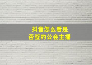 抖音怎么看是否签约公会主播