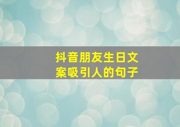 抖音朋友生日文案吸引人的句子