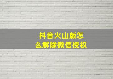 抖音火山版怎么解除微信授权