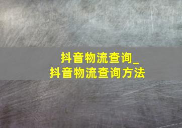 抖音物流查询_抖音物流查询方法