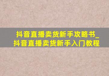 抖音直播卖货新手攻略书_抖音直播卖货新手入门教程