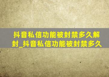 抖音私信功能被封禁多久解封_抖音私信功能被封禁多久