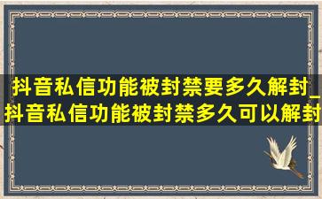 抖音私信功能被封禁要多久解封_抖音私信功能被封禁多久可以解封