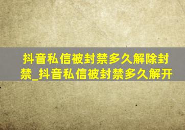 抖音私信被封禁多久解除封禁_抖音私信被封禁多久解开