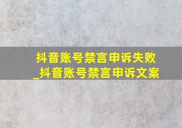 抖音账号禁言申诉失败_抖音账号禁言申诉文案