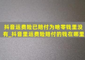 抖音运费险已赔付为啥零钱里没有_抖音里运费险赔付的钱在哪里