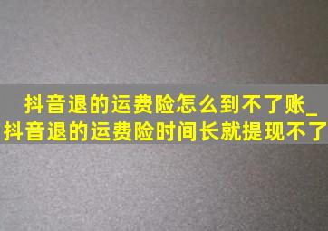 抖音退的运费险怎么到不了账_抖音退的运费险时间长就提现不了