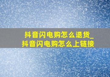 抖音闪电购怎么退货_抖音闪电购怎么上链接