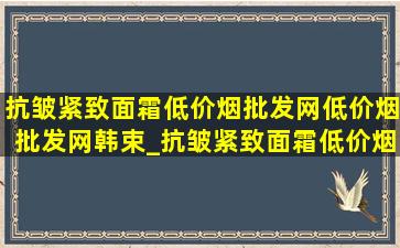 抗皱紧致面霜(低价烟批发网)(低价烟批发网)韩束_抗皱紧致面霜(低价烟批发网)(低价烟批发网)