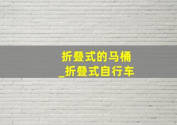 折叠式的马桶_折叠式自行车