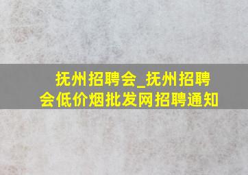 抚州招聘会_抚州招聘会(低价烟批发网)招聘通知