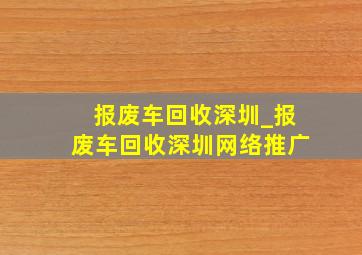 报废车回收深圳_报废车回收深圳网络推广