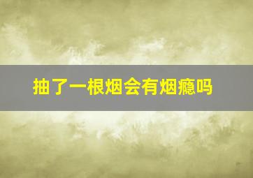 抽了一根烟会有烟瘾吗