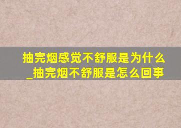 抽完烟感觉不舒服是为什么_抽完烟不舒服是怎么回事