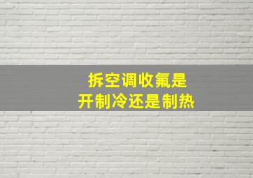 拆空调收氟是开制冷还是制热