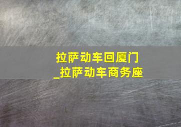 拉萨动车回厦门_拉萨动车商务座