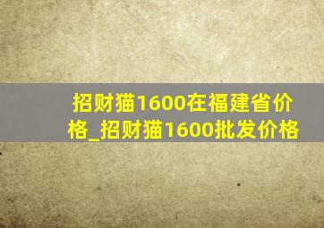 招财猫1600在福建省价格_招财猫1600批发价格